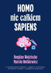 Homo nie całkiem sapiens. O automatyzmach myślenia, nadętych politykach, narzekaniu Polaków i pułapkach moralności wyd. 2. Autor: Bogdan Wojciszke, Maciej Rotkiewicz. Dadada.pl Okładka książki Homo nie całkiem sapiens. O automatyzmach myślenia, nadętych politykach, narzekaniu Polaków i pułapkach moralności wyd. 2