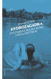 Hydrozagadka Kto zabiera polską wodę i jak ją odzyskać. Autor: Mencwel Jan. Dadada.pl Okładka książki Hydrozagadka Kto zabiera polską wodę i jak ją odzyskać