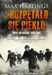 I rozpętało się piekło. Świat na wojnie 1939-1945. Autor: Hastings Max. Dadada.pl Okładka książki I rozpętało się piekło. Świat na wojnie 1939-1945