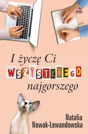 I życzę Ci wszystkiego najgorszego. Autor: Nowak - Lewandowska Natalia. Dadada.pl Okładka książki I życzę Ci wszystkiego najgorszego