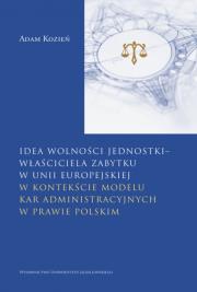 Idea wolności jednostki – właściciela zabytku w Unii Europejskiej. w kontekście modelu kar administracyjnych w prawie polskim. Autor: Kozień Adam. Dadada.pl Okładka książki Idea wolności jednostki – właściciela zabytku w Unii Europejskiej. w kontekście modelu kar administracyjnych w prawie polskim