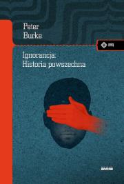 Ignorancja: Historia powszechna. Autor: Burke Peter. Dadada.pl Okładka książki Ignorancja: Historia powszechna
