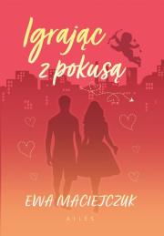 Igrając z pokusą. Autor: Ewa Maciejczuk. Dadada.pl Okładka książki Igrając z pokusą