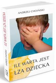 Ile warta jest łza dziecka. Autor: Choiński Andrzej. Dadada.pl Okładka książki Ile warta jest łza dziecka