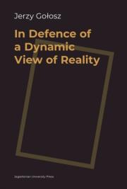 In Defence of a Dynamic View of Reality. Autor: Gołosz Jerzy. Dadada.pl Okładka książki In Defence of a Dynamic View of Reality