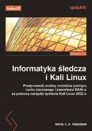 Okładka książki Informatyka śledcza i Kali Linux. Przeprowadź analizy nośników pamięci, ruchu sieciowego i zawartości RAM-u za pomocą narzędzi systemu Kali Linux 2022.x. Wydanie III