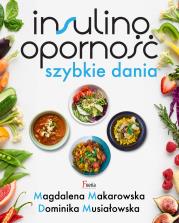 Insulinooporność. Szybkie dania. Autor: Magdalena Makarowska, Musiałowska Dominika. Dadada.pl Okładka książki Insulinooporność. Szybkie dania