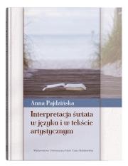 Interpretacja świata w języku i w tekście artystycznym. Autor: Pajdzińska Anna. Dadada.pl Okładka książki Interpretacja świata w języku i w tekście artystycznym