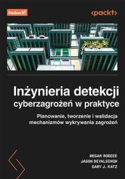 Okładka książki Inżynieria detekcji cyberzagrożeń w praktyce. Planowanie, tworzenie i walidacja mechanizmów wykrywania zagrożeń