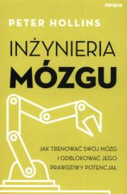 Inżynieria mózgu. Jak trenować swój mózg i odblokować jego prawdziwy potencjał. Autor: Hollins  Peter. Dadada.pl Okładka książki Inżynieria mózgu. Jak trenować swój mózg i odblokować jego prawdziwy potencjał
