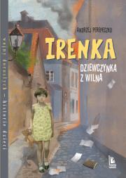 Irenka dziewczynka z Wilna. Autor: Perepeczko Andrzej. Dadada.pl Okładka książki Irenka dziewczynka z Wilna
