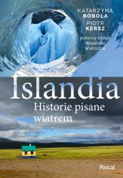 Islandia. Historie pisane wiatrem. Autor: Katarzyna Bobola Bobola, Kersz Piotr. Dadada.pl Okładka książki Islandia. Historie pisane wiatrem