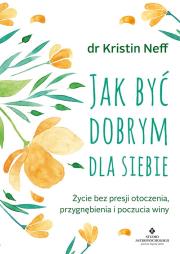 Jak być dobrym dla siebie. Autor: KRISTIN NEFF. Dadada.pl Okładka książki Jak być dobrym dla siebie