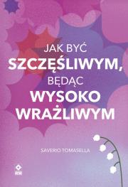 Jak być szczęśliwym będąc wysoko wrażliwym. Autor: Saverio Tomasella. Dadada.pl Okładka książki Jak być szczęśliwym będąc wysoko wrażliwym