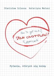 Jak chorować? Pytania, których się boimy. Autor: Stanisław Szlassa,  Katarzyna Matusz. Dadada.pl Okładka książki Jak chorować? Pytania, których się boimy