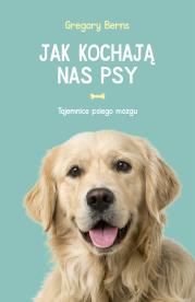 Jak kochają nas psy. Autor: Berns Gregory, Luboński Paweł. Dadada.pl Okładka książki Jak kochają nas psy