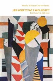 Okładka książki Jak korzystać z wolności? Rozmowy o polityce