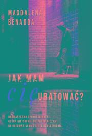 Jak mam Cię uratować?. Autor: Benadda Magdalena. Dadada.pl Okładka książki Jak mam Cię uratować?