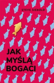 Jak myślą bogaci. Autor: Steve Siebold. Dadada.pl Okładka książki Jak myślą bogaci