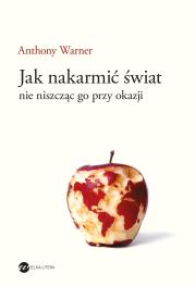 Jak nakarmić świat nie niszcząc go przy okazji - uszkodzone. Autor: Anthony Warner. Dadada.pl Okładka książki Jak nakarmić świat nie niszcząc go przy okazji - uszkodzone