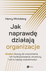 Jak naprawdę działają organizacje. Autor: Mintzberg Henry. Dadada.pl Okładka książki Jak naprawdę działają organizacje