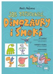 Okładka książki Jak narysować... Dinozaury i smoki. 101 postaci..