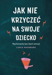 Okładka książki Jak nie krzyczeć na swoje dziecko