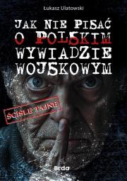 Okładka książki Jak nie pisać o polskim wywiadzie wojskowym