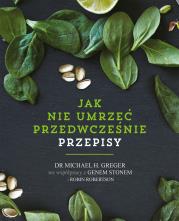 Jak nie umrzeć przedwcześnie. Przepisy. Autor: Michael Greger, Gene Stone, Robin Robertson. Dadada.pl Okładka książki Jak nie umrzeć przedwcześnie. Przepisy