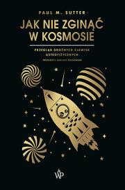 Jak nie zginąć w kosmosie. Autor: Paul M. Sutter. Dadada.pl Okładka książki Jak nie zginąć w kosmosie