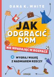 Okładka książki Jak odgracić dom, nie wpadając w rozpacz. Wygraj walkę z nadmiarem rzeczy