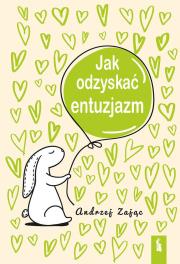 Jak odzyskać entuzjazm w.4. Autor: Zając Andrzej. Dadada.pl Okładka książki Jak odzyskać entuzjazm w.4