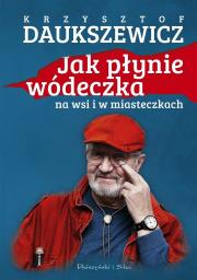 Jak płynie wódeczka na wsi i w miasteczkach. Autor: Daukszewicz Krzysztof. Dadada.pl Okładka książki Jak płynie wódeczka na wsi i w miasteczkach
