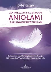Jak połączyć się ze swoimi aniołami i duchowymi przewodnikami. Autor: Kyle Gray . Dadada.pl Okładka książki Jak połączyć się ze swoimi aniołami i duchowymi przewodnikami