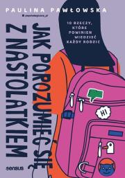 Jak porozumieć się z nastolatkiem. Autor: Pawłowska Paulina. Dadada.pl Okładka książki Jak porozumieć się z nastolatkiem