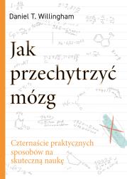 Jak przechytrzyć mózg. Czternaście praktycznych sposobów na skuteczną naukę. Autor: Daniel T. Willingham. Dadada.pl Okładka książki Jak przechytrzyć mózg. Czternaście praktycznych sposobów na skuteczną naukę
