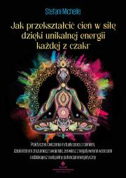 Okładka książki Jak przekształcić cień w siłę dzięki unikalnej energii każdej z czakr