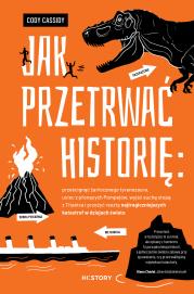 Jak przetrwać historię: prześcignąć żarłocznego tyranozaura, uciec z płonących Pompejów, wyjść suchą stopą z Titanica i przeżyć resztę najtragiczniejszych katastrof w dziejach świata. Autor: Cassidy Cody. Dadada.pl Okładka książki Jak przetrwać historię: prześcignąć żarłocznego tyranozaura, uciec z płonących Pompejów, wyjść suchą stopą z Titanica i przeżyć resztę najtragiczniejszych katastrof w dziejach świata