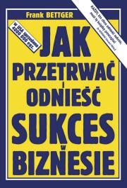 Jak przetrwać i odnieść sukces w biznesie. Autor: Frank Bettger. Dadada.pl Okładka książki Jak przetrwać i odnieść sukces w biznesie