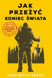 Jak przeżyć koniec świata. Plan na niepewne czasy. Autor: James Wesley Rawles. Dadada.pl Okładka książki Jak przeżyć koniec świata. Plan na niepewne czasy