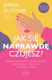 Jak się NAPRAWDĘ czujesz?. Autor: Kutcher Jenna. Dadada.pl Okładka książki Jak się NAPRAWDĘ czujesz?