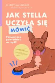 Okładka książki Jak Stella uczyła się mówić. Pozwól psu powiedzieć, co myśli