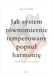 Jak system równomiernie temperowany popsuł.... Autor: Ross W. Duffin. Dadada.pl Okładka książki Jak system równomiernie temperowany popsuł...