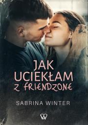 Jak uciekłam z friendzone. Autor: Sabrina Winter. Dadada.pl Okładka książki Jak uciekłam z friendzone