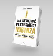 Jak wychować piłkarskiego Mistrza. I nie spieprzyć mu przy tym życia.. Autor: Mielecki Antoni. Dadada.pl Okładka książki Jak wychować piłkarskiego Mistrza. I nie spieprzyć mu przy tym życia.