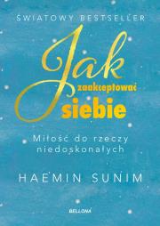 Jak zaakceptować siebie. Miłość do rzeczy niedoskonałych. Autor: Sunim Haemin. Dadada.pl Okładka książki Jak zaakceptować siebie. Miłość do rzeczy niedoskonałych