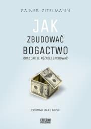Jak zbudować bogactwo oraz jak je później zachować. Autor: Rainer Zitelmann. Dadada.pl Okładka książki Jak zbudować bogactwo oraz jak je później zachować