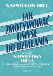 Jak zmotywować umysł do działania według Napoleona Hilla. Pozostań na właściwej ścieżce i osiągnij swoje cele. Autor: Napoleon Hill. Dadada.pl Okładka książki Jak zmotywować umysł do działania według Napoleona Hilla. Pozostań na właściwej ścieżce i osiągnij swoje cele