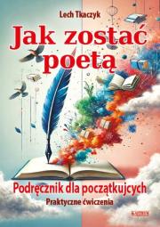 Jak zostać poetą. Podręcznik dla początkujących.Praktyczne ćwiczenia. Autor: Lech Tkaczyk. Dadada.pl Okładka książki Jak zostać poetą. Podręcznik dla początkujących.Praktyczne ćwiczenia