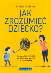 Jak zrozumieć dziecko? Wpływ ciała i umysłu na dziecięce emocje i zachowania. Autor: Delahooke Mona. Dadada.pl Okładka książki Jak zrozumieć dziecko? Wpływ ciała i umysłu na dziecięce emocje i zachowania